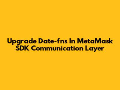 Upgrade Date-fns In MetaMask SDK Communication Layer