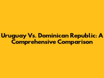 Uruguay Vs. Dominican Republic: A Comprehensive Comparison