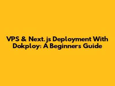 VPS & Next.js Deployment With Dokploy: A Beginner's Guide