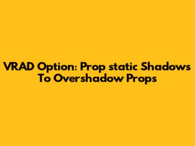 VRAD Option: Prop_static Shadows To Overshadow Props