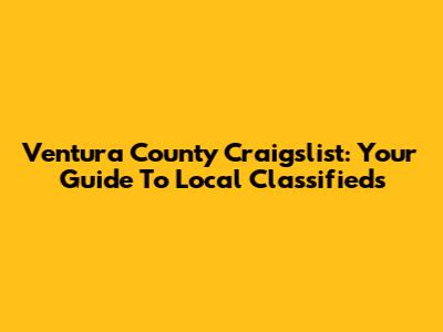 Ventura County Craigslist: Your Guide To Local Classifieds