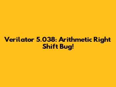Verilator 5.038: Arithmetic Right Shift Bug!