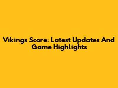 Vikings Score: Latest Updates And Game Highlights