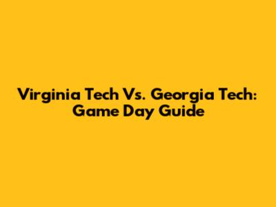 Virginia Tech Vs. Georgia Tech: Game Day Guide