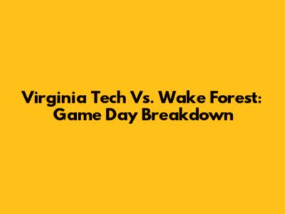 Virginia Tech Vs. Wake Forest: Game Day Breakdown