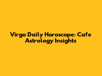 Virgo Daily Horoscope: Cafe Astrology Insights