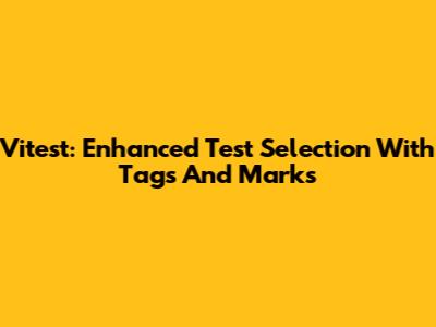 Vitest: Enhanced Test Selection With Tags And Marks
