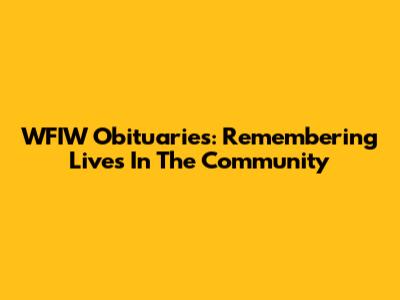 WFIW Obituaries: Remembering Lives In The Community