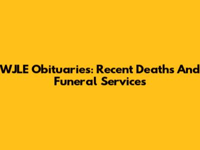 WJLE Obituaries: Recent Deaths And Funeral Services