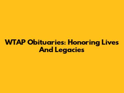 WTAP Obituaries: Honoring Lives And Legacies