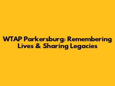 WTAP Parkersburg: Remembering Lives & Sharing Legacies