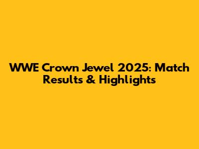 WWE Crown Jewel 2025: Match Results & Highlights