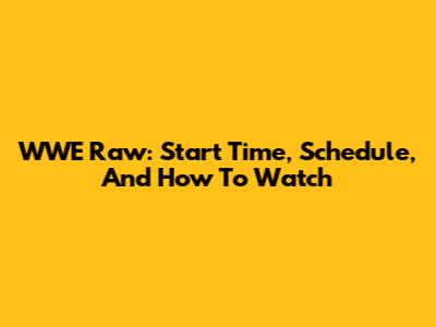 WWE Raw: Start Time, Schedule, And How To Watch