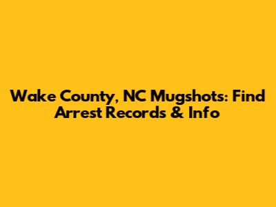 Wake County, NC Mugshots: Find Arrest Records & Info