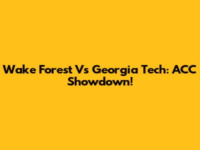 Wake Forest Vs Georgia Tech: ACC Showdown!