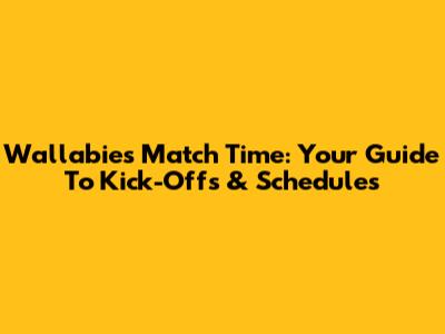 Wallabies Match Time: Your Guide To Kick-Offs & Schedules