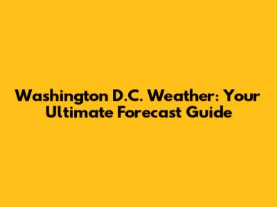Washington D.C. Weather: Your Ultimate Forecast Guide