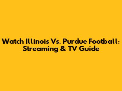 Watch Illinois Vs. Purdue Football: Streaming & TV Guide