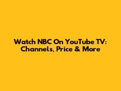 Watch NBC On YouTube TV: Channels, Price & More