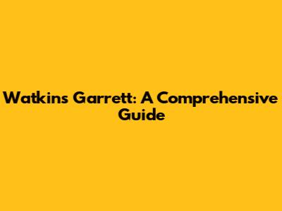 Watkins Garrett: A Comprehensive Guide
