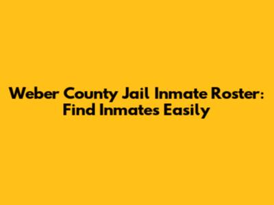 Weber County Jail Inmate Roster: Find Inmates Easily