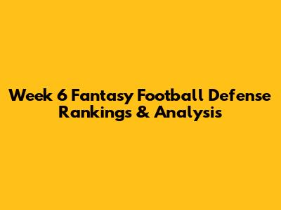 Week 6 Fantasy Football Defense Rankings & Analysis