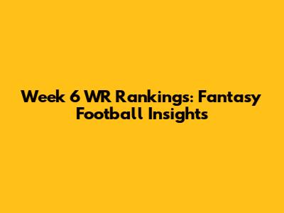 Week 6 WR Rankings: Fantasy Football Insights