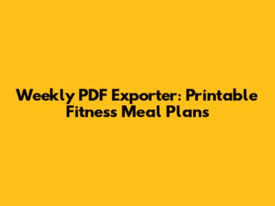 Weekly PDF Exporter: Printable Fitness Meal Plans