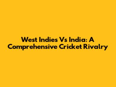 West Indies Vs India: A Comprehensive Cricket Rivalry