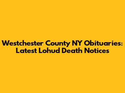 Westchester County NY Obituaries: Latest Lohud Death Notices