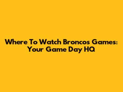 Where To Watch Broncos Games: Your Game Day HQ