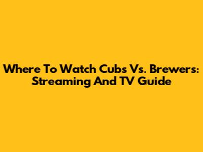 Where To Watch Cubs Vs. Brewers: Streaming And TV Guide