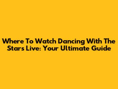 Where To Watch Dancing With The Stars Live: Your Ultimate Guide