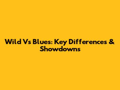 Wild Vs Blues: Key Differences & Showdowns