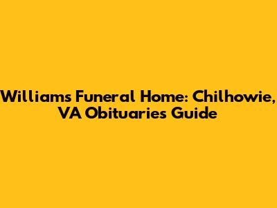 Williams Funeral Home: Chilhowie, VA Obituaries Guide