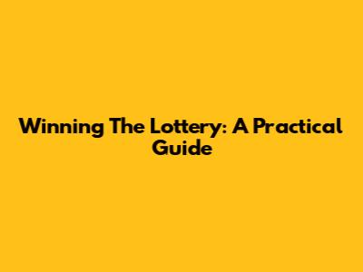 Winning The Lottery: A Practical Guide
