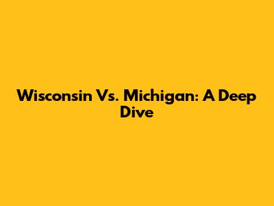 Wisconsin Vs. Michigan: A Deep Dive