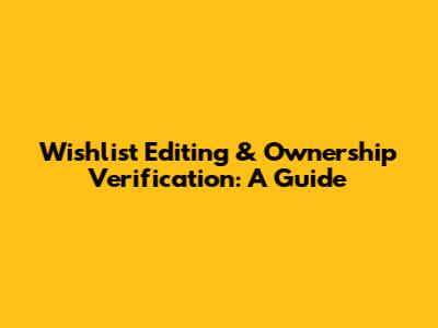 Wishlist Editing & Ownership Verification: A Guide
