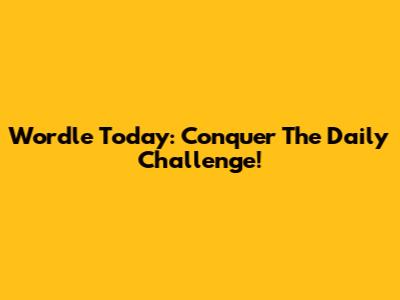 Wordle Today: Conquer The Daily Challenge!