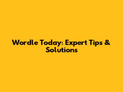 Wordle Today: Expert Tips & Solutions
