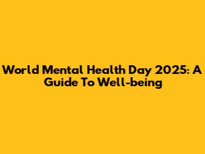 World Mental Health Day 2025: A Guide To Well-being
