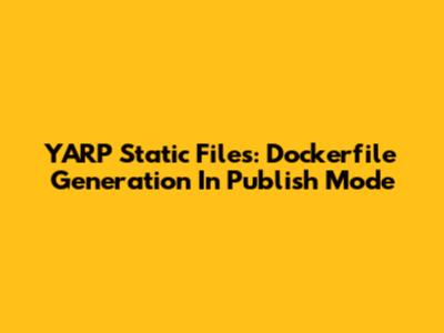 YARP Static Files: Dockerfile Generation In Publish Mode