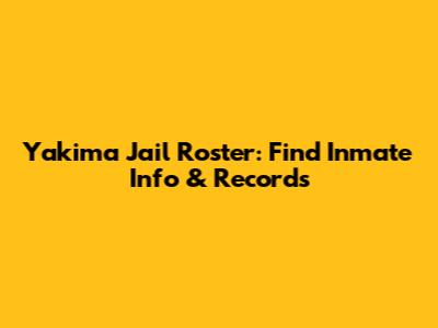 Yakima Jail Roster: Find Inmate Info & Records