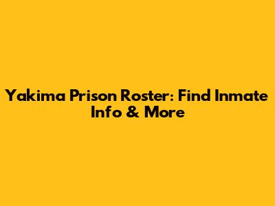 Yakima Prison Roster: Find Inmate Info & More
