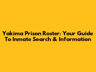Yakima Prison Roster: Your Guide To Inmate Search & Information