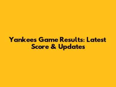 Yankees Game Results: Latest Score & Updates
