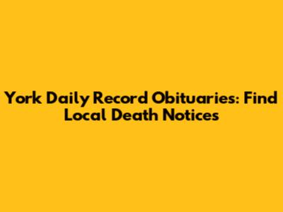 York Daily Record Obituaries: Find Local Death Notices