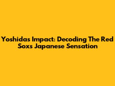 Yoshida's Impact: Decoding The Red Sox's Japanese Sensation