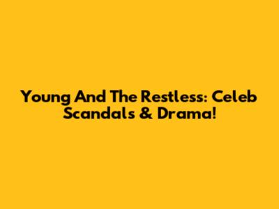 Young And The Restless: Celeb Scandals & Drama!