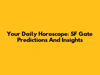 Your Daily Horoscope: SF Gate Predictions And Insights